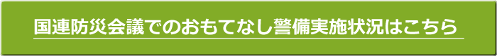 国連防災会議でのおもてなし警備実施状況はこちら 