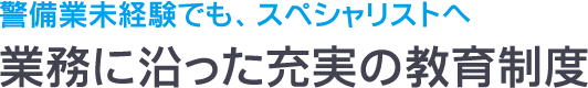 警備業務未経験でも、スペシャリストへ